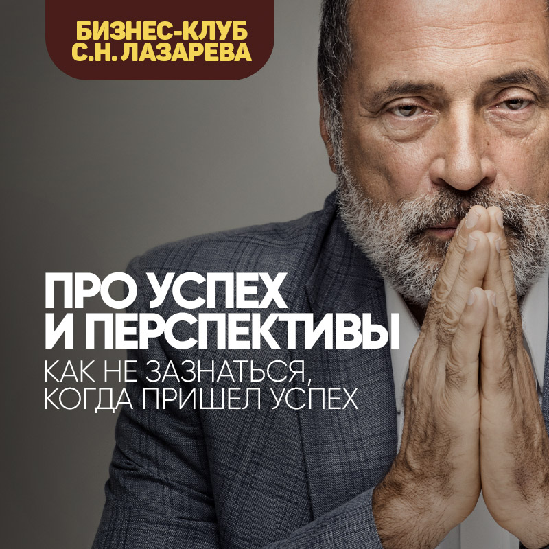Про успех и перспективы - как не зазнаться, когда пришел успех — Сергей Николаевич Лазарев