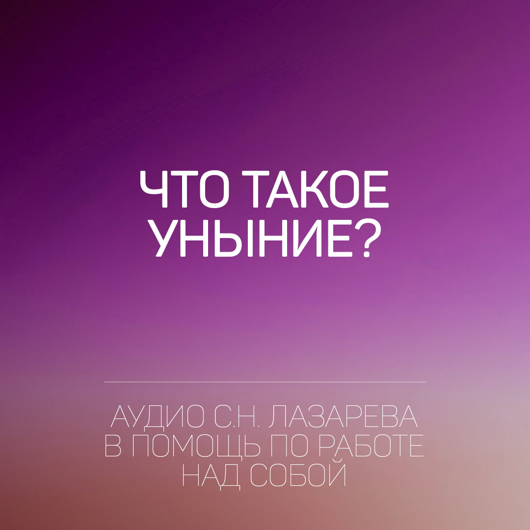 Что такое уныние?. С.Н. Лазарев.